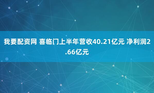 我要配资网 喜临门上半年营收40.21亿元 净利润2.66亿元